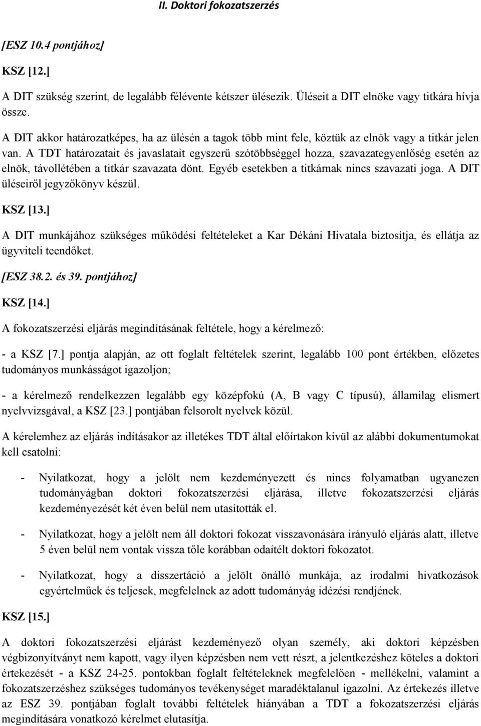 A TDT határozatait és javaslatait egyszerű szótöbbséggel hozza, szavazategyenlőség esetén az elnök, távollétében a titkár szavazata dönt. Egyéb esetekben a titkárnak nincs szavazati joga.