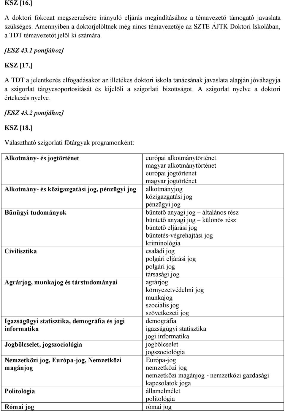 ] A TDT a jelentkezés elfogadásakor az illetékes doktori iskola tanácsának javaslata alapján jóváhagyja a szigorlat tárgycsoportosítását és kijelöli a szigorlati bizottságot.