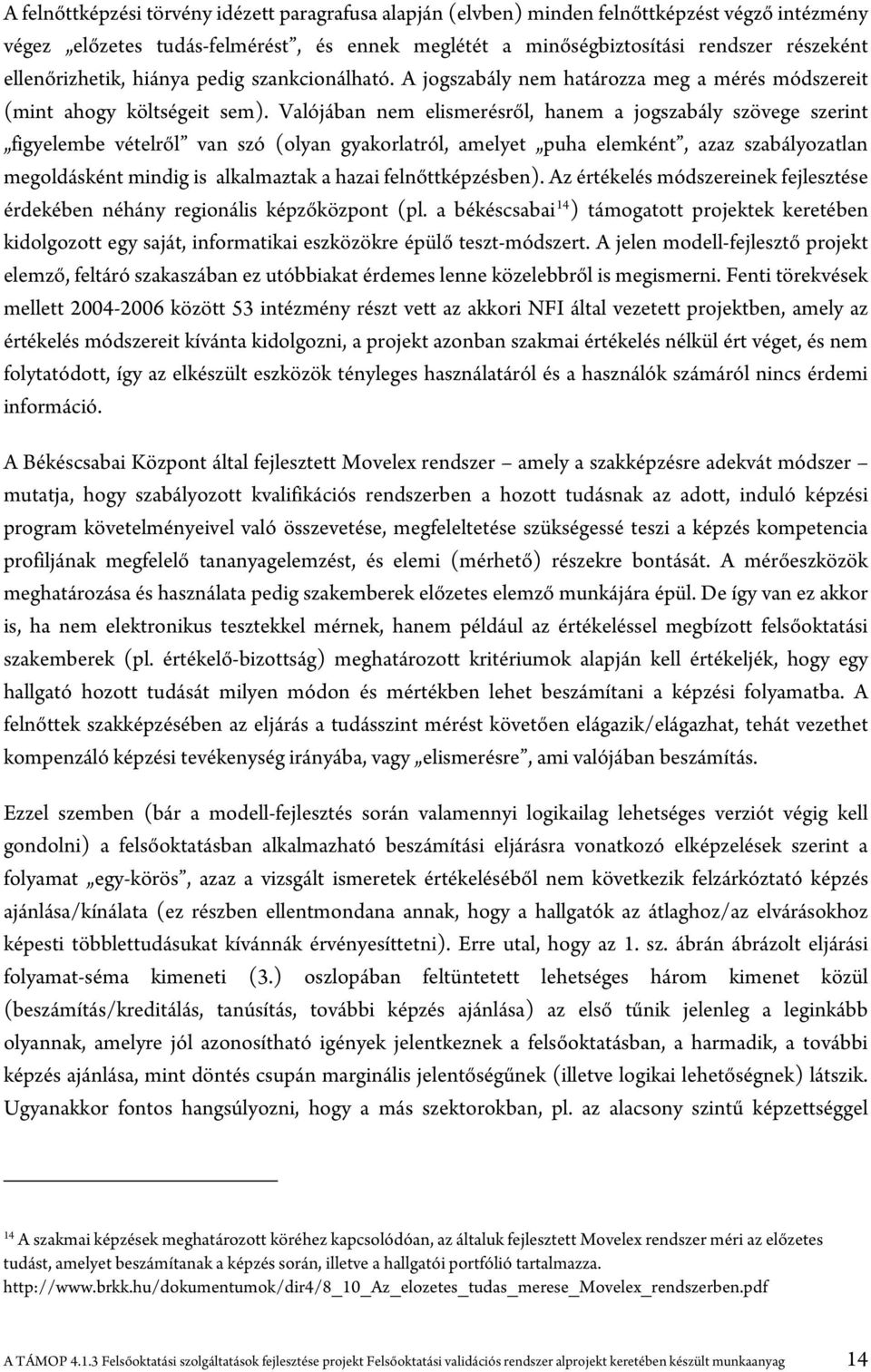 Valójában nem elismerésről, hanem a jogszabály szövege szerint figyelembe vételről van szó (olyan gyakorlatról, amelyet puha elemként, azaz szabályozatlan megoldásként mindig is alkalmaztak a hazai