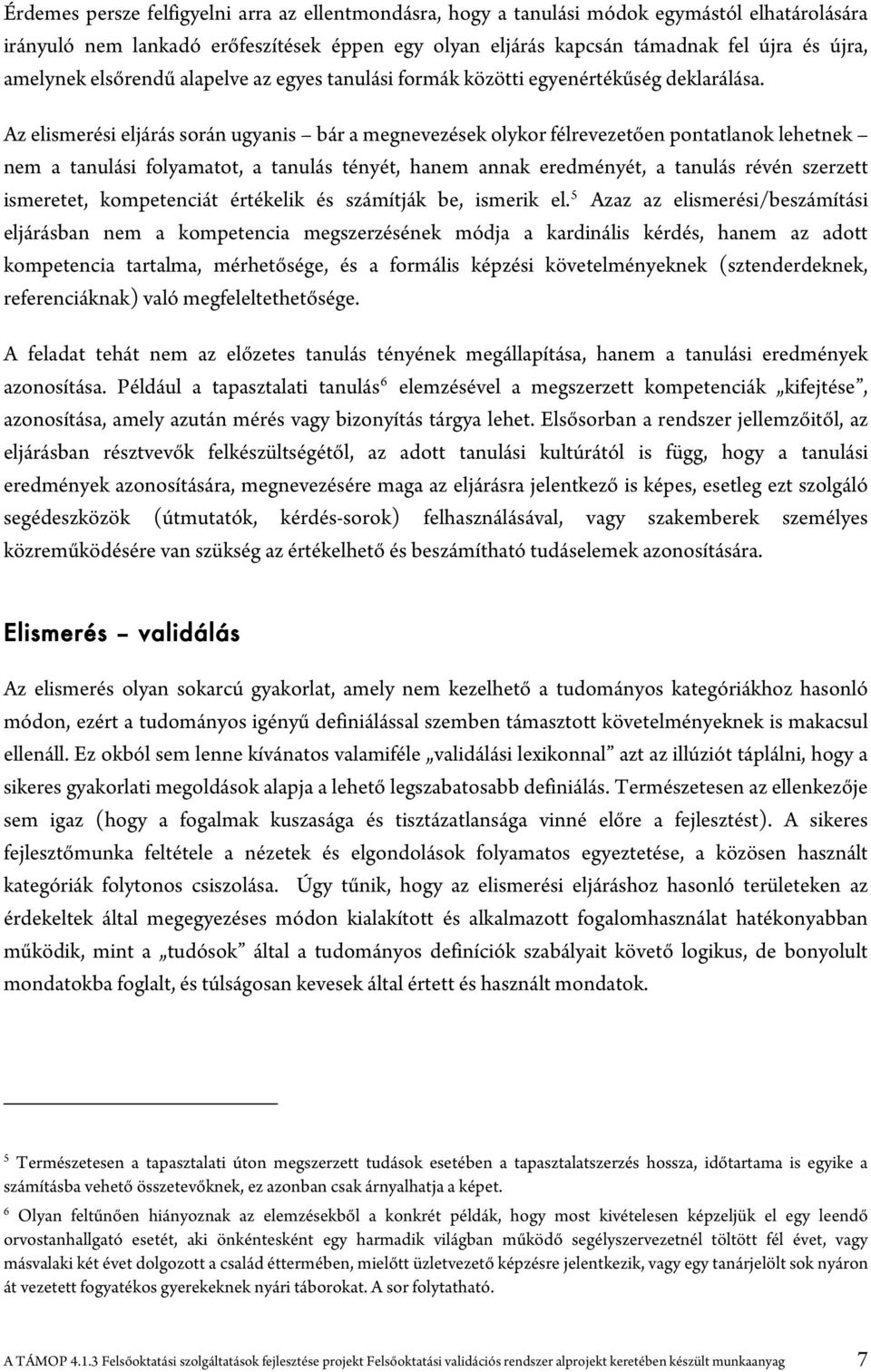 Az elismerési eljárás során ugyanis bár a megnevezések olykor félrevezetően pontatlanok lehetnek nem a tanulási folyamatot, a tanulás tényét, hanem annak eredményét, a tanulás révén szerzett