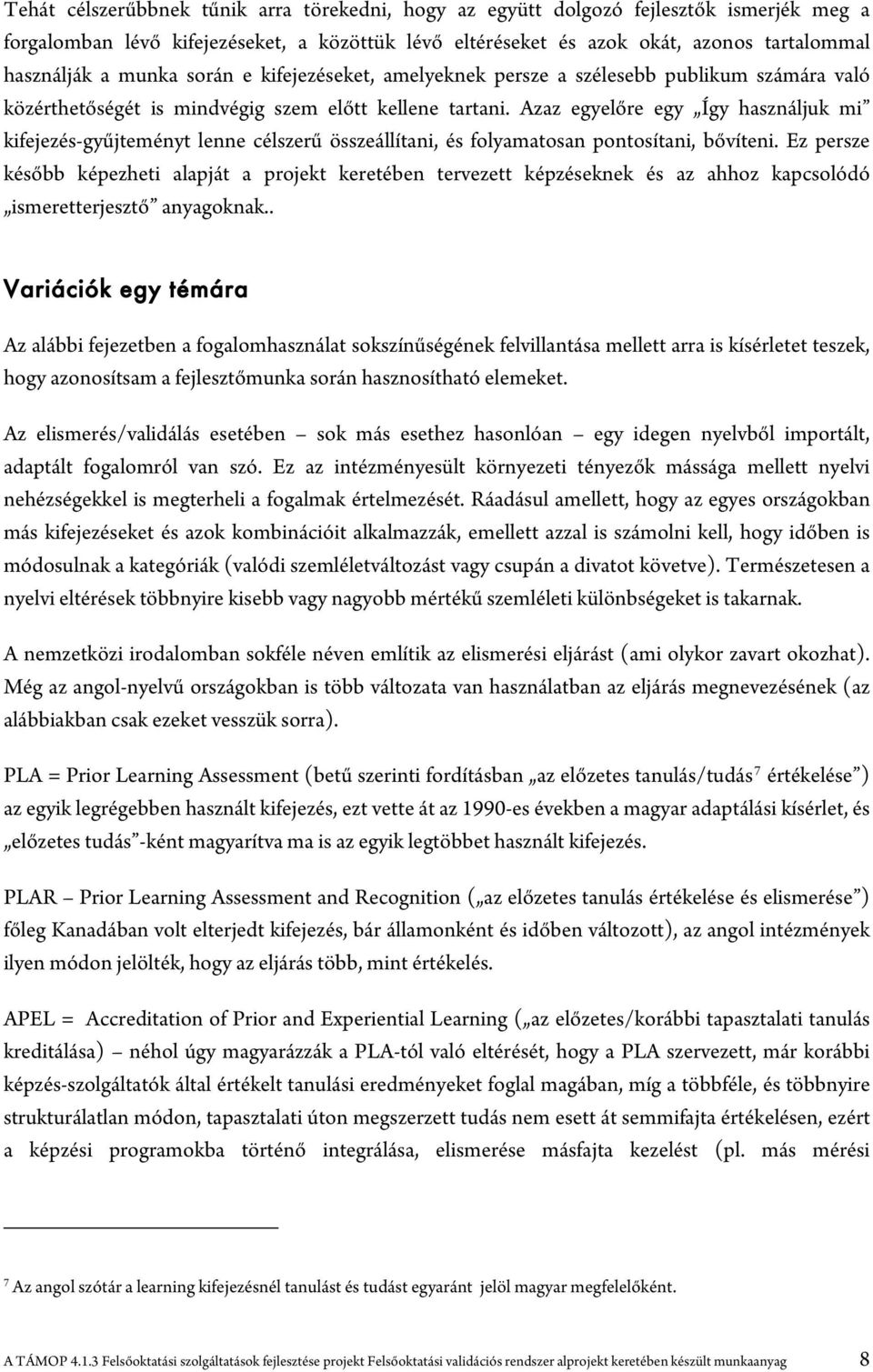 Azaz egyelőre egy Így használjuk mi kifejezés-gyűjteményt lenne célszerű összeállítani, és folyamatosan pontosítani, bővíteni.