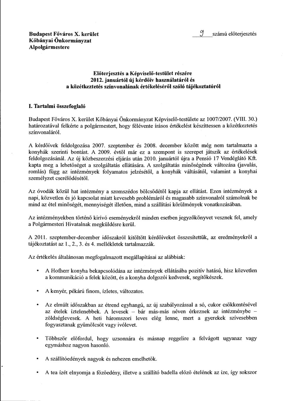 (VIII. 30.) határozatáva fekérte a pogármestert, hogy féévente írásos értékeést készíttessen a közétkeztetés színvonaáró. A kérdőívek fedogozása 2007. szeptember és 2008.