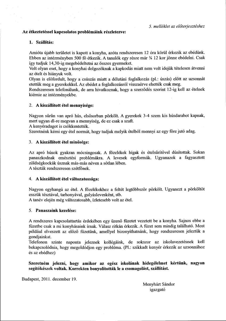 Csak így tudjuk 14,30-g megebédetetn az összes gyermeket Vot oyan eset, hogy a konyha dogozóknak a kapkodás matt nem vot dejük téteesen átvenn az étet és hányuk vot.