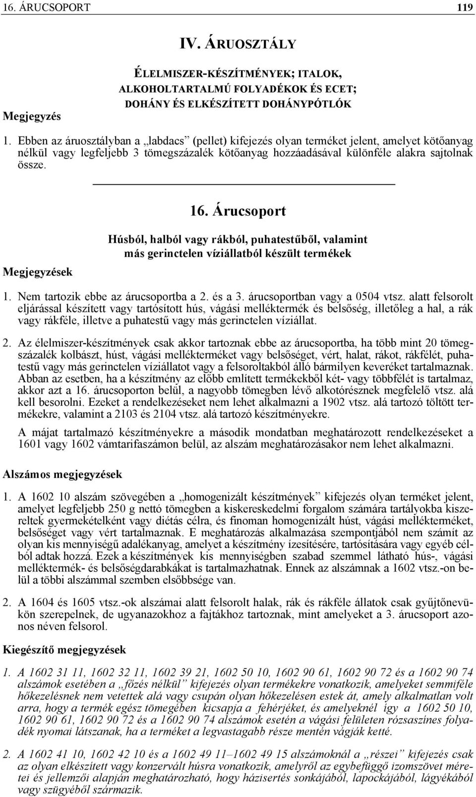 Árucsoport Megjegyzések Húsból, halból vagy rákból, puhatestűből, valamint más gerinctelen víziállatból készült termékek 1. Nem tartozik ebbe az árucsoportba a 2. és a 3.