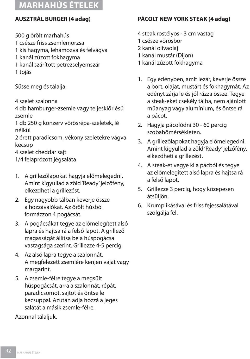 sajt 1/4 felaprózott jégsaláta 1. A grillezőlapokat hagyja előmelegedni. Amint kigyullad a zöld Ready jelzőfény, elkezdheti a grillezést. 2. Egy nagyobb tálban keverje össze a hozzávalókat.