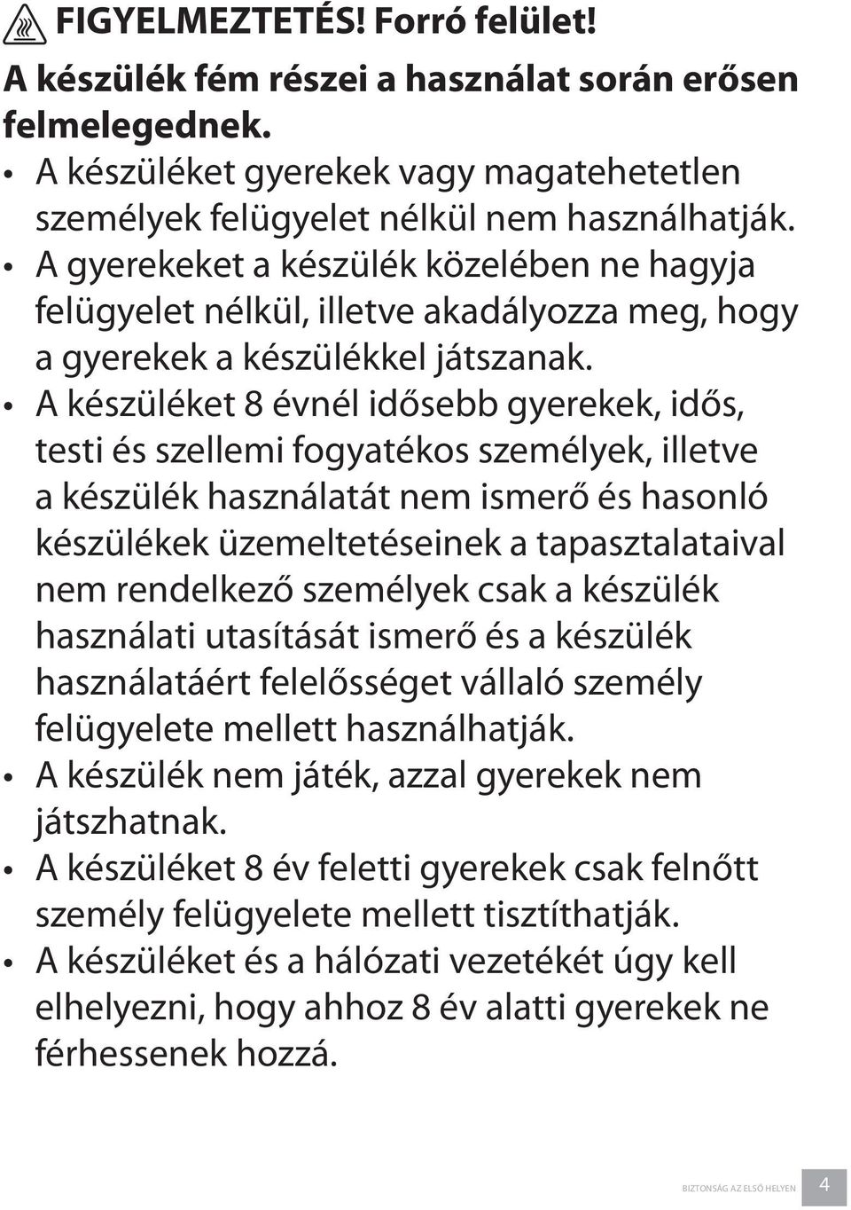 A készüléket 8 évnél idősebb gyerekek, idős, testi és szellemi fogyatékos személyek, illetve a készülék használatát nem ismerő és hasonló készülékek üzemeltetéseinek a tapasztalataival nem rendelkező