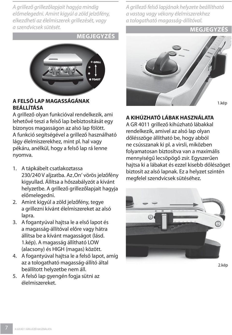 MEGJEGYZÉS A FELSŐ LAP MAGASSÁGÁNAK BEÁLLÍTÁSA A grillező olyan funkcióval rendelkezik, ami lehetővé teszi a felső lap bebiztosítását egy bizonyos magasságon az alsó lap fölött.