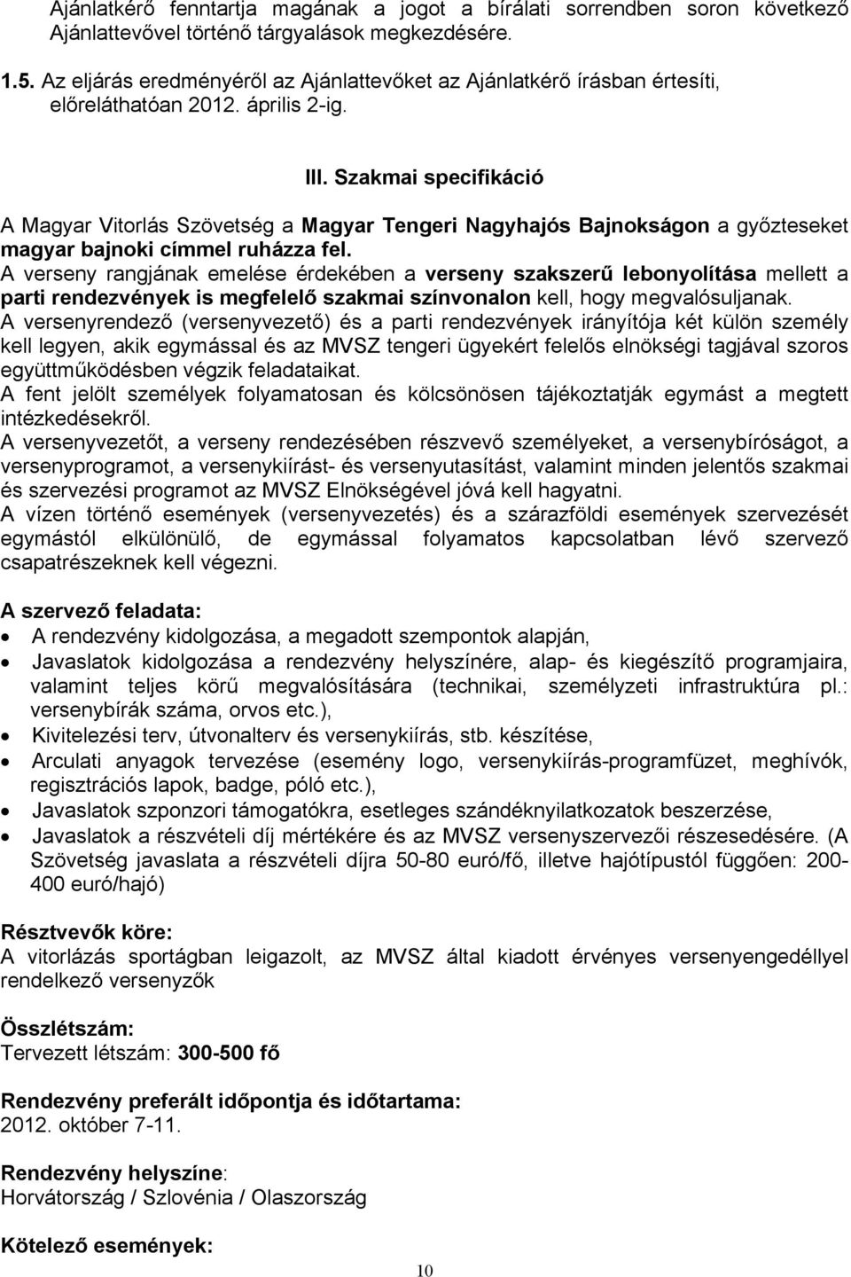 Szakmai specifikáció A Magyar Vitorlás Szövetség a Magyar Tengeri Nagyhajós Bajnokságon a győzteseket magyar bajnoki címmel ruházza fel.