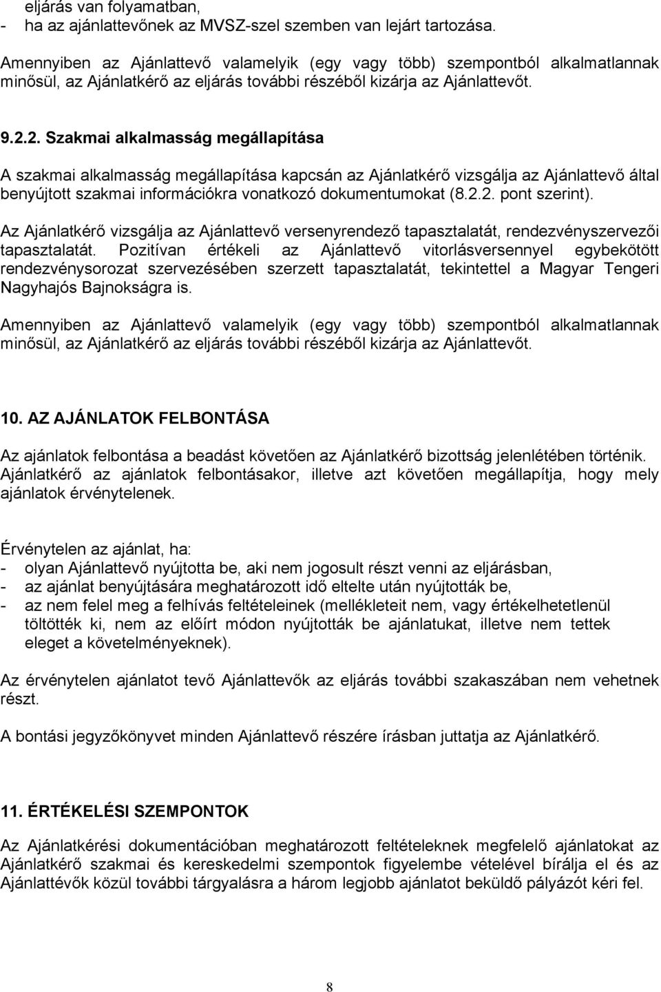 2. Szakmai alkalmasság megállapítása A szakmai alkalmasság megállapítása kapcsán az Ajánlatkérő vizsgálja az Ajánlattevő által benyújtott szakmai információkra vonatkozó dokumentumokat (8.2.2. pont szerint).