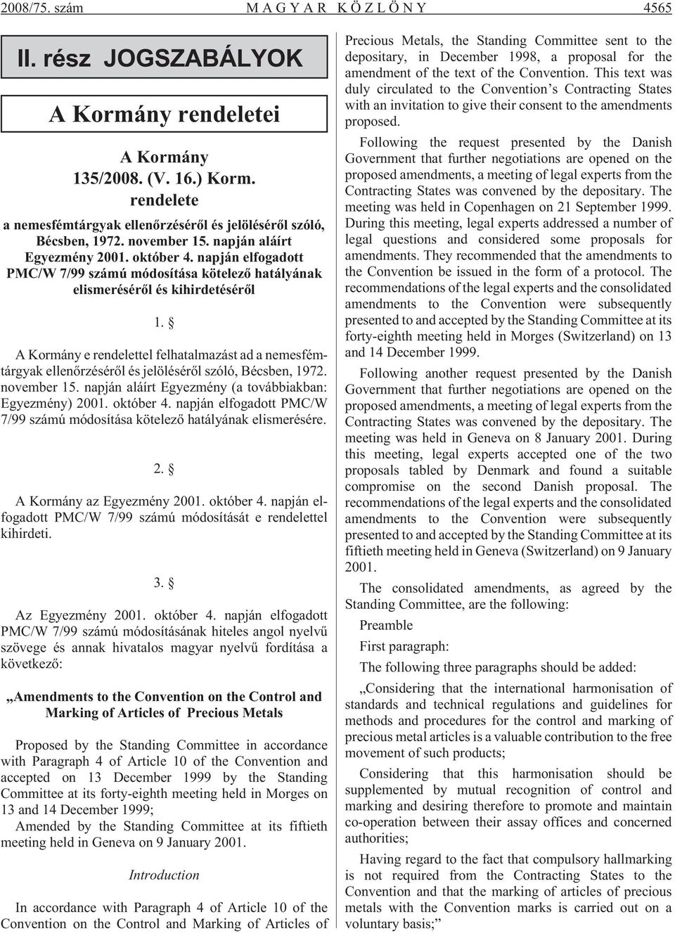 A Kormány e rendelettel felhatalmazást ad a nemesfémtárgyak ellenõrzésérõl és jelölésérõl szóló, Bécsben, 1972. november 15. napján aláírt Egyezmény (a továbbiakban: Egyezmény) 2001. október 4.