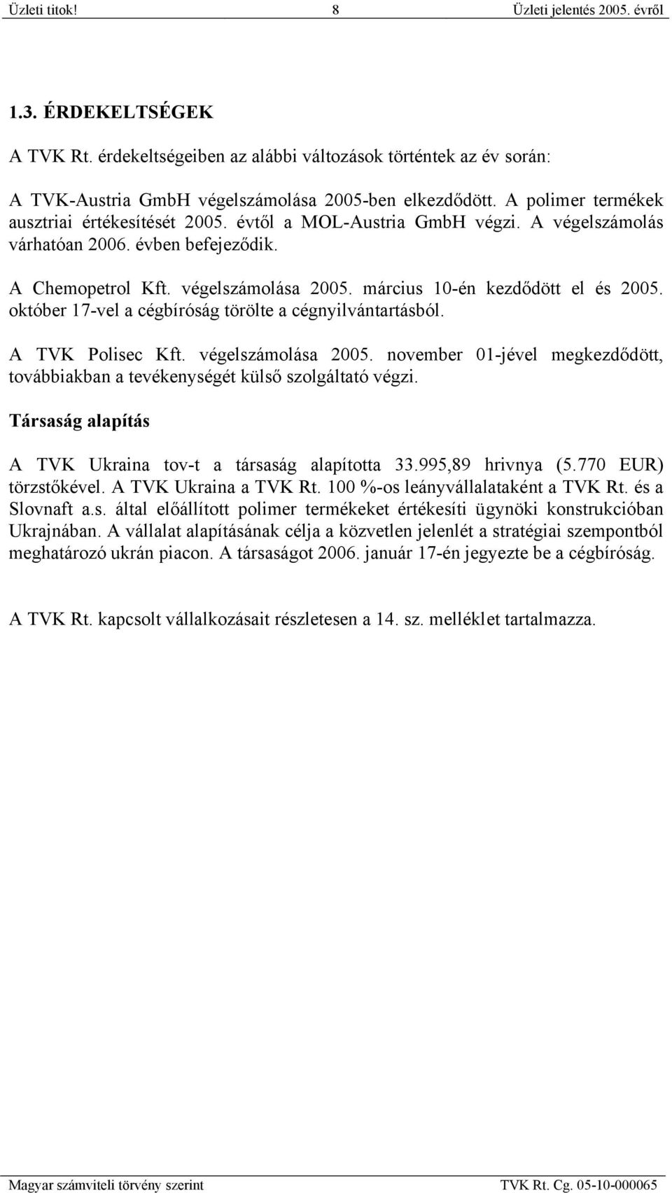március 10-én kezdődött el és 2005. október 17-vel a cégbíróság törölte a cégnyilvántartásból. A TVK Polisec Kft. végelszámolása 2005.