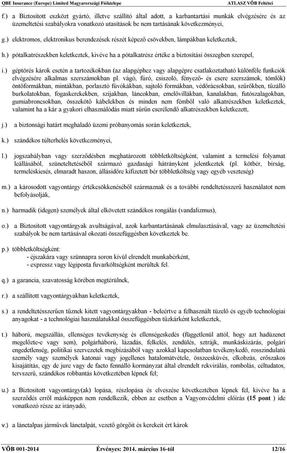 ) géptörés károk esetén a tartozékokban (az alapgéphez vagy alapgépre csatlakoztatható különféle funkciók elvégzésére alkalmas szerszámokban pl.