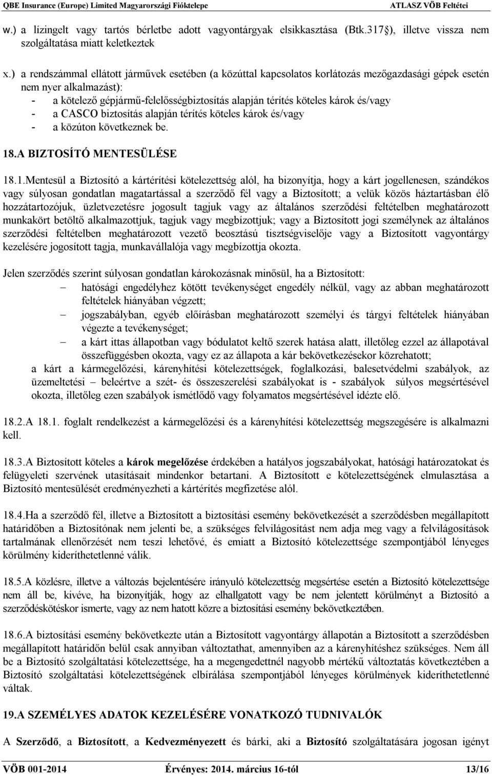 károk és/vagy - a CASCO biztosítás alapján térítés köteles károk és/vagy - a közúton következnek be. 18