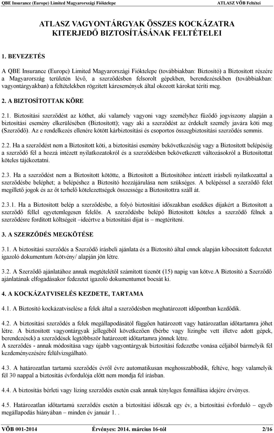 (továbbiakban: vagyontárgyakban) a feltételekben rögzített káresemények által okozott károkat téríti meg. 2. A BIZTOSÍTOTTAK KÖRE 2.1.