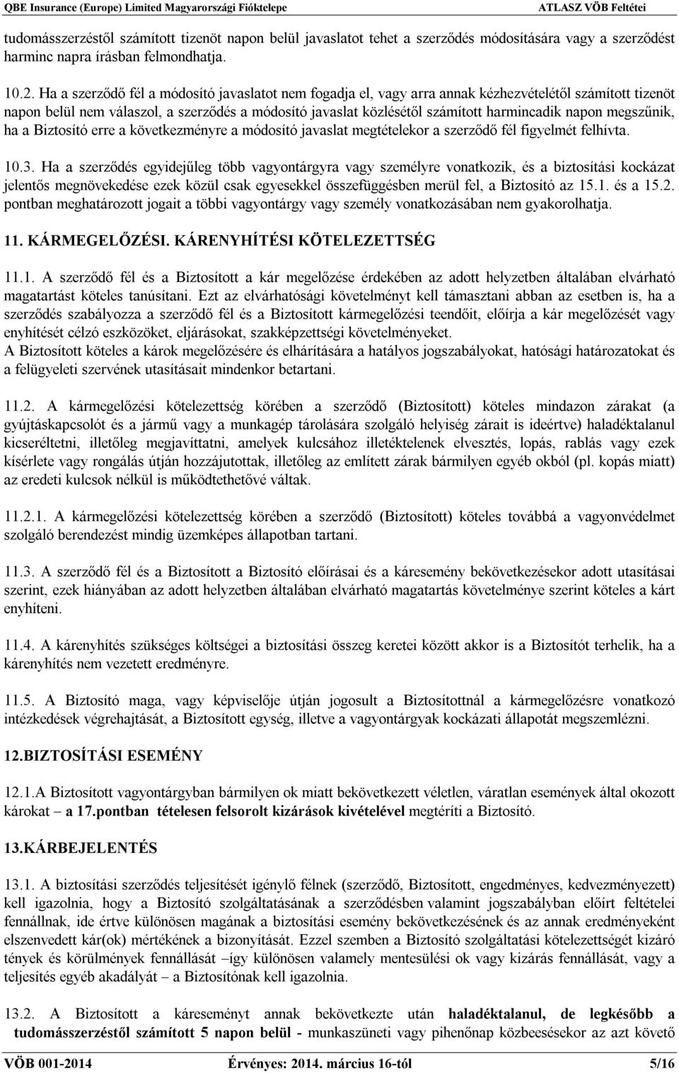 napon megszűnik, ha a Biztosító erre a következményre a módosító javaslat megtételekor a szerződő fél figyelmét felhívta. 10.3.