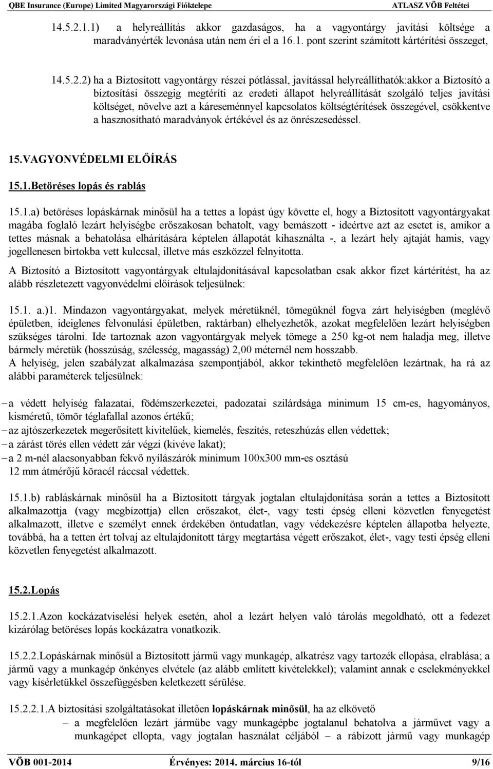 vagyontárgy részei pótlással, javítással helyreállíthatók:akkor a Biztosító a biztosítási összegig megtéríti az eredeti állapot helyreállítását szolgáló teljes javítási költséget, növelve azt a