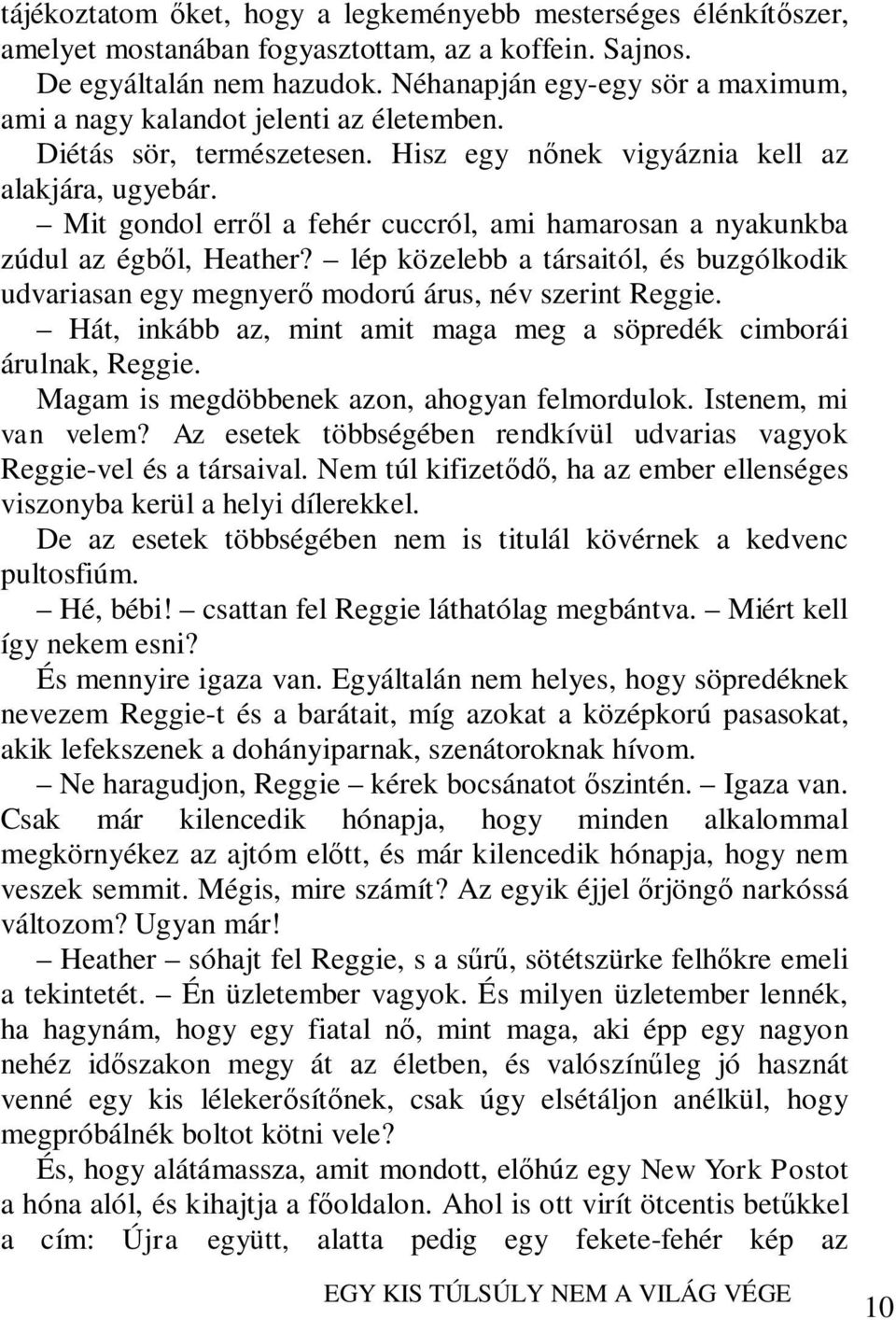 Mit gondol erről a fehér cuccról, ami hamarosan a nyakunkba zúdul az égből, Heather? lép közelebb a társaitól, és buzgólkodik udvariasan egy megnyerő modorú árus, név szerint Reggie.