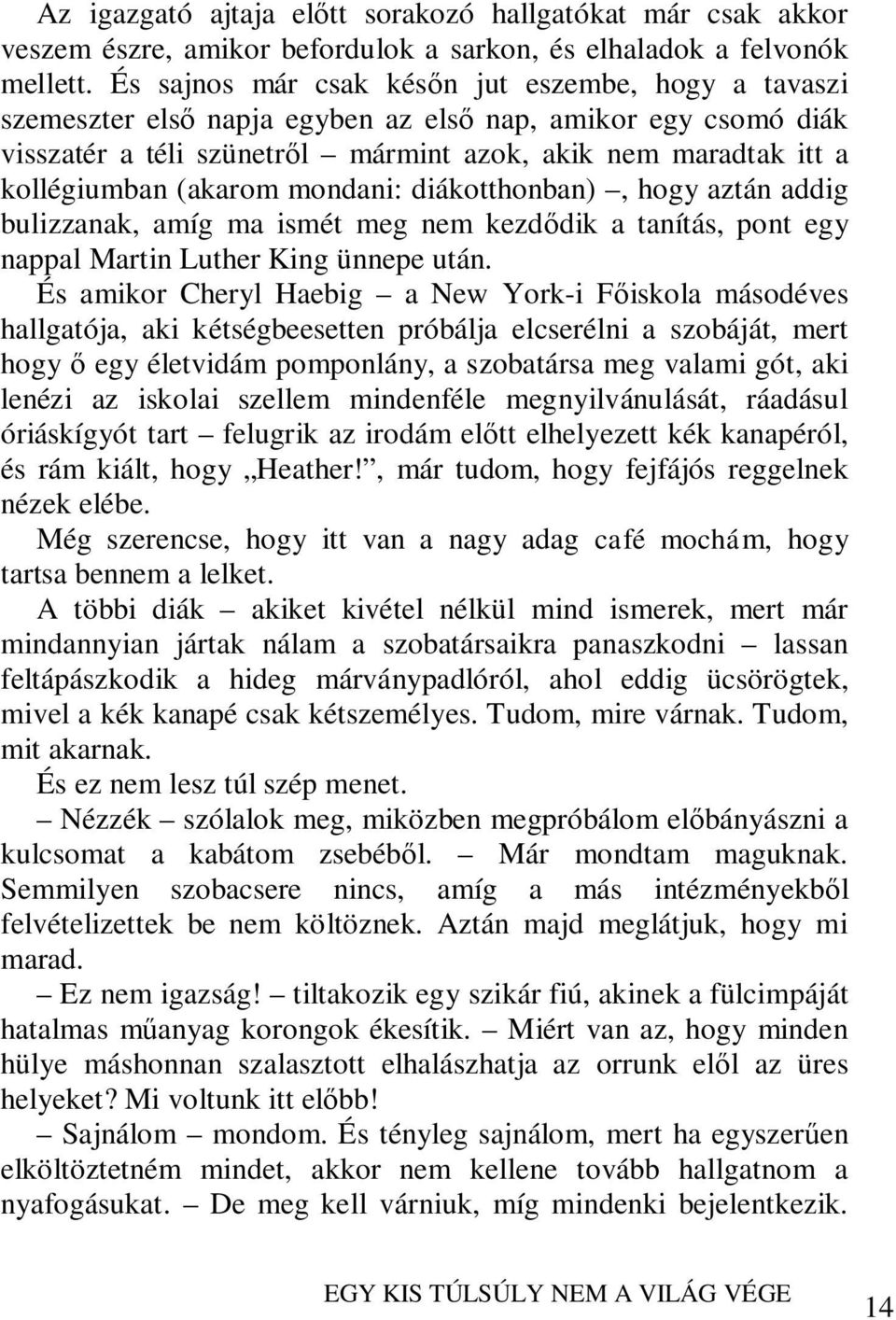 (akarom mondani: diákotthonban), hogy aztán addig bulizzanak, amíg ma ismét meg nem kezdődik a tanítás, pont egy nappal Martin Luther King ünnepe után.