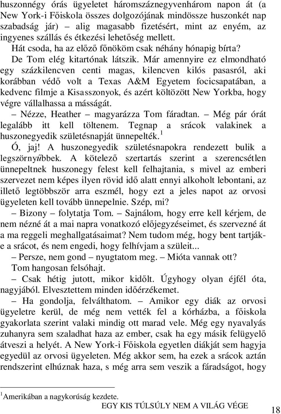 Már amennyire ez elmondható egy százkilencven centi magas, kilencven kilós pasasról, aki korábban védő volt a Texas A&M Egyetem focicsapatában, a kedvenc filmje a Kisasszonyok, és azért költözött New