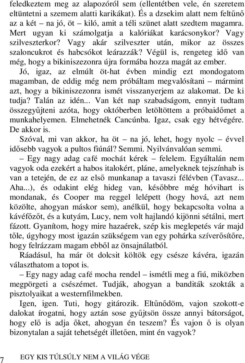 Vagy akár szilveszter után, mikor az összes szaloncukrot és habcsókot leárazzák? Végül is, rengeteg idő van még, hogy a bikiniszezonra újra formába hozza magát az ember.