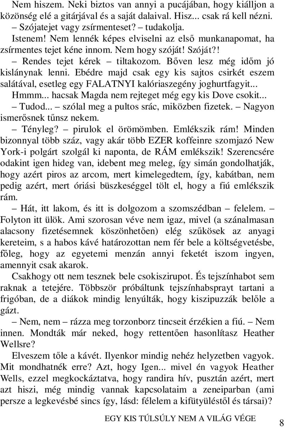 Ebédre majd csak egy kis sajtos csirkét eszem salátával, esetleg egy FALATNYI kalóriaszegény joghurtfagyit... Hmmm... hacsak Magda nem rejteget még egy kis Dove csokit... Tudod.