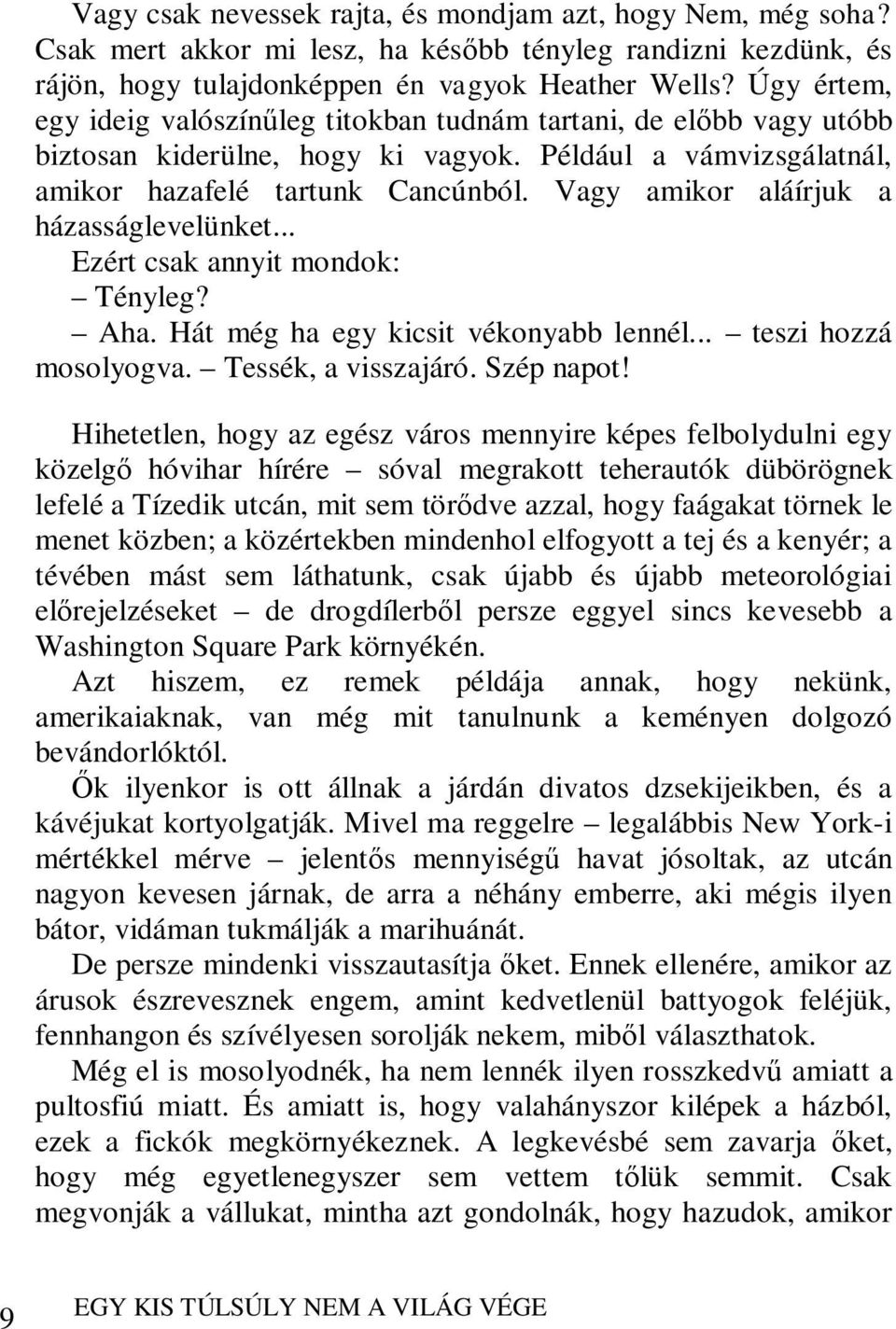 Vagy amikor aláírjuk a házasságlevelünket... Ezért csak annyit mondok: Tényleg? Aha. Hát még ha egy kicsit vékonyabb lennél... teszi hozzá mosolyogva. Tessék, a visszajáró. Szép napot!