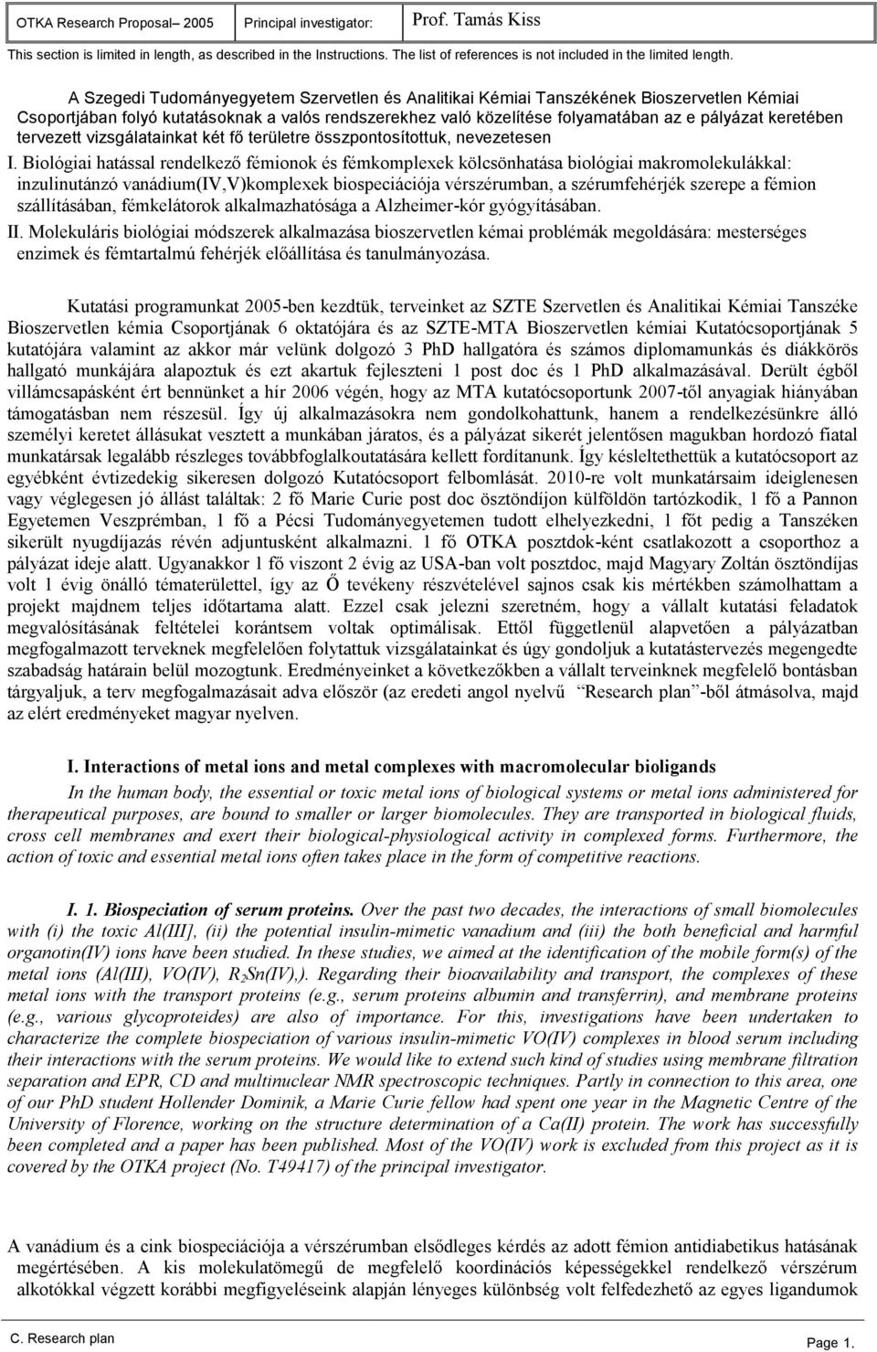tervezett vizsgálatainkat két fő területre összpontosítottuk, nevezetesen I.