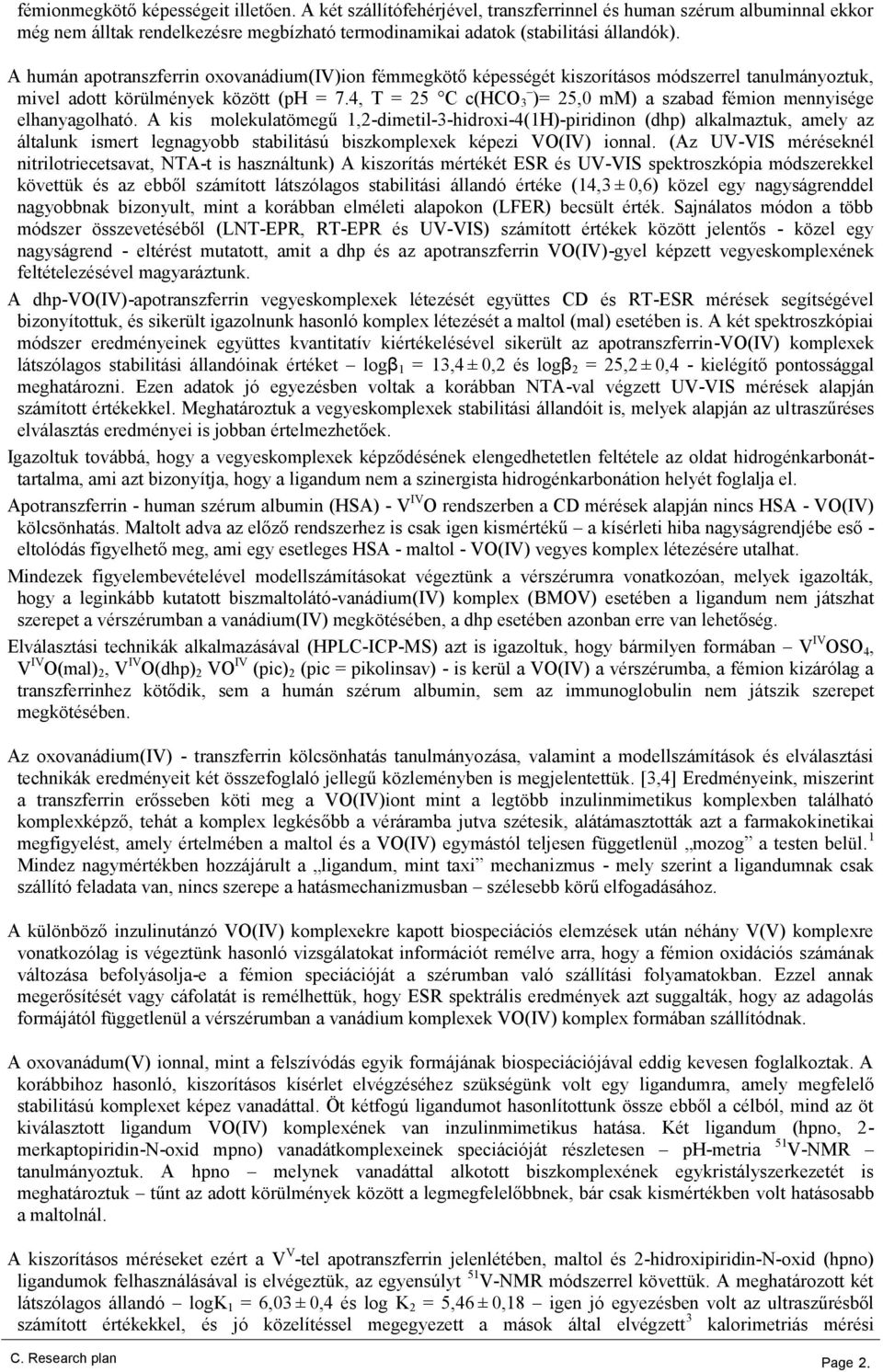 4, T = 25 C c(hco 3 )= 25,0 mm) a szabad fémion mennyisége elhanyagolható.
