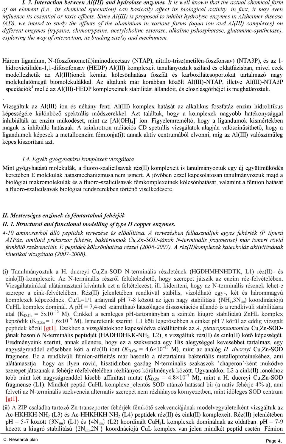 enzymes (trypsine, chimotrypsine, acetylcholine esterase, alkaline pshosphatase, glutamine-synthetase), exploring the way of interaction, its binding site(s) and mechanism.