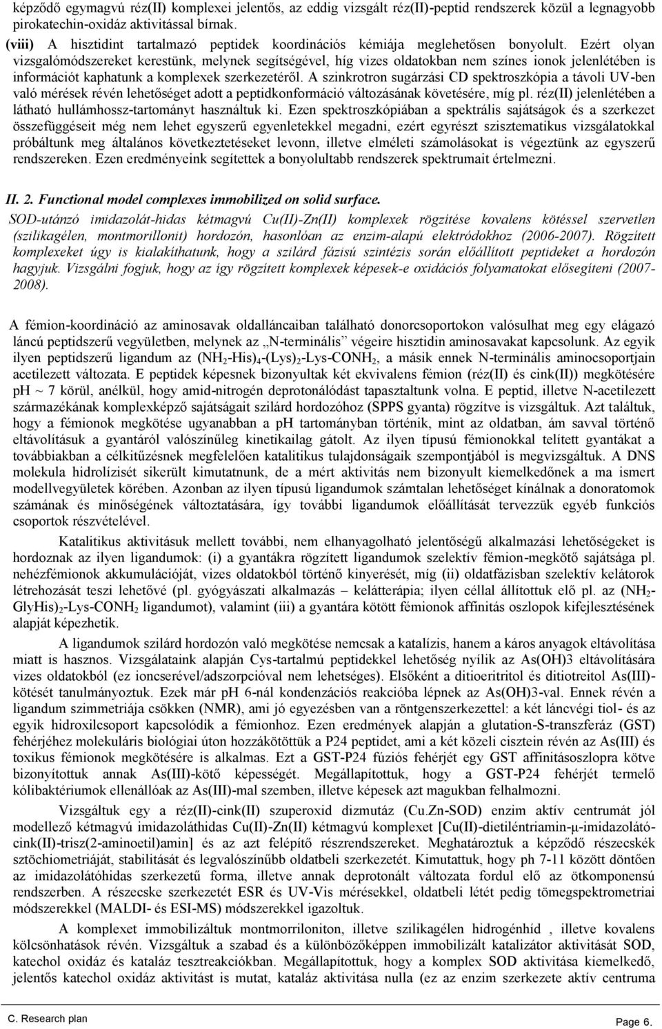 Ezért olyan vizsgalómódszereket kerestünk, melynek segítségével, híg vizes oldatokban nem színes ionok jelenlétében is információt kaphatunk a komplexek szerkezetéről.