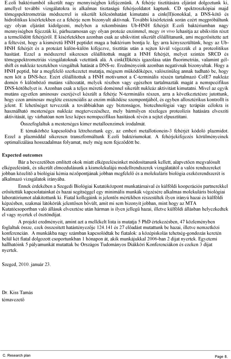 További kísérleteink során ezért megpróbáltunk egy olyan eljárást kidolgozni, melyben a rekombináns Ub-HH fehérjét E.