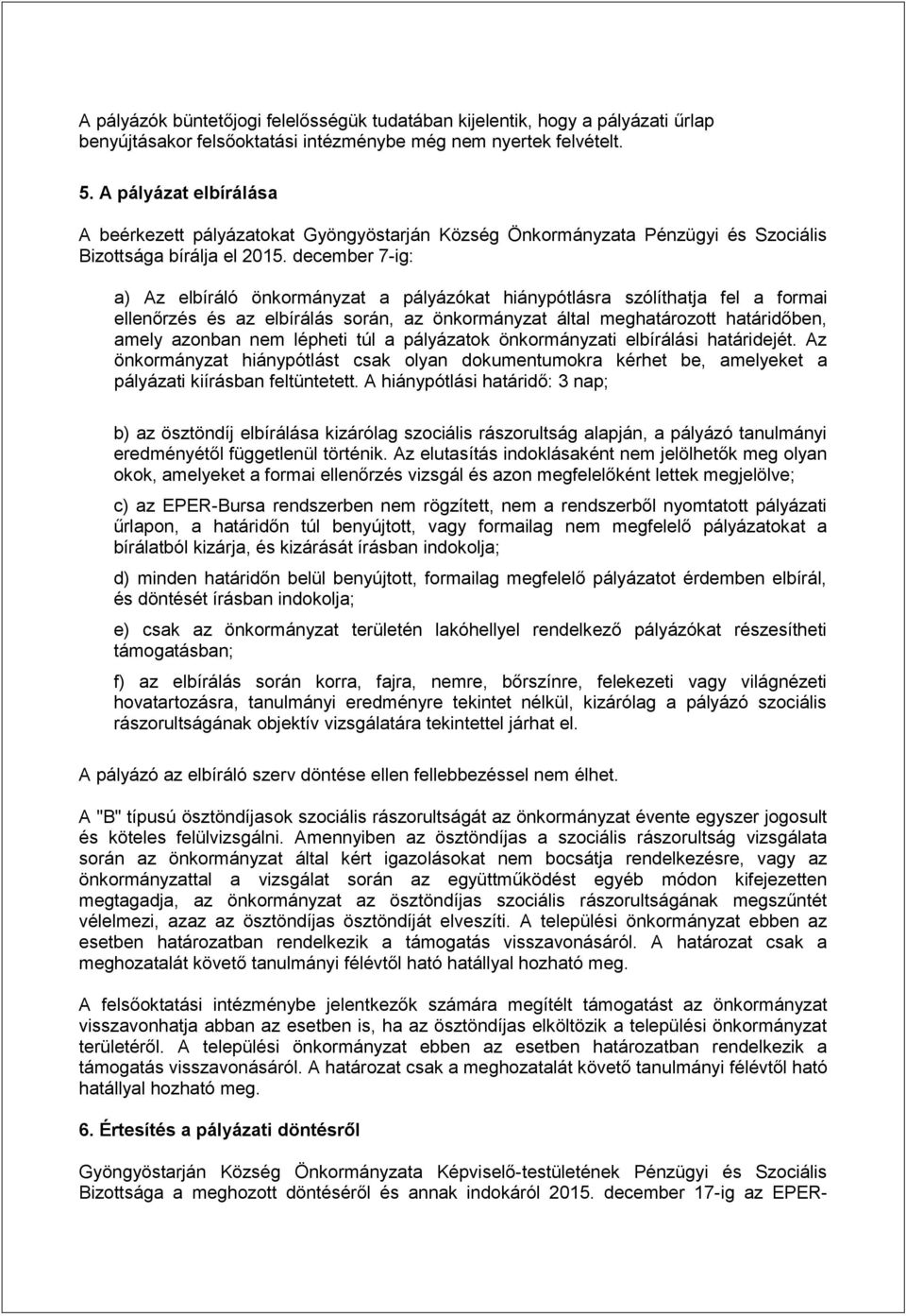 december 7-ig: a) Az elbíráló önkormányzat a pályázókat hiánypótlásra szólíthatja fel a formai ellenőrzés és az elbírálás során, az önkormányzat által meghatározott határidőben, amely azonban nem