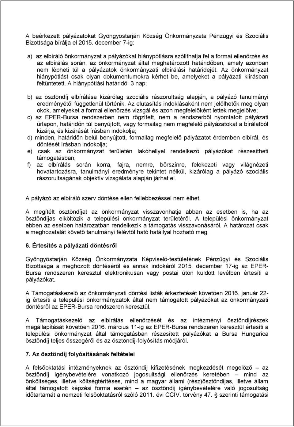 lépheti túl a pályázatok önkormányzati elbírálási határidejét. Az önkormányzat hiánypótlást csak olyan dokumentumokra kérhet be, amelyeket a pályázati kiírásban feltüntetett.