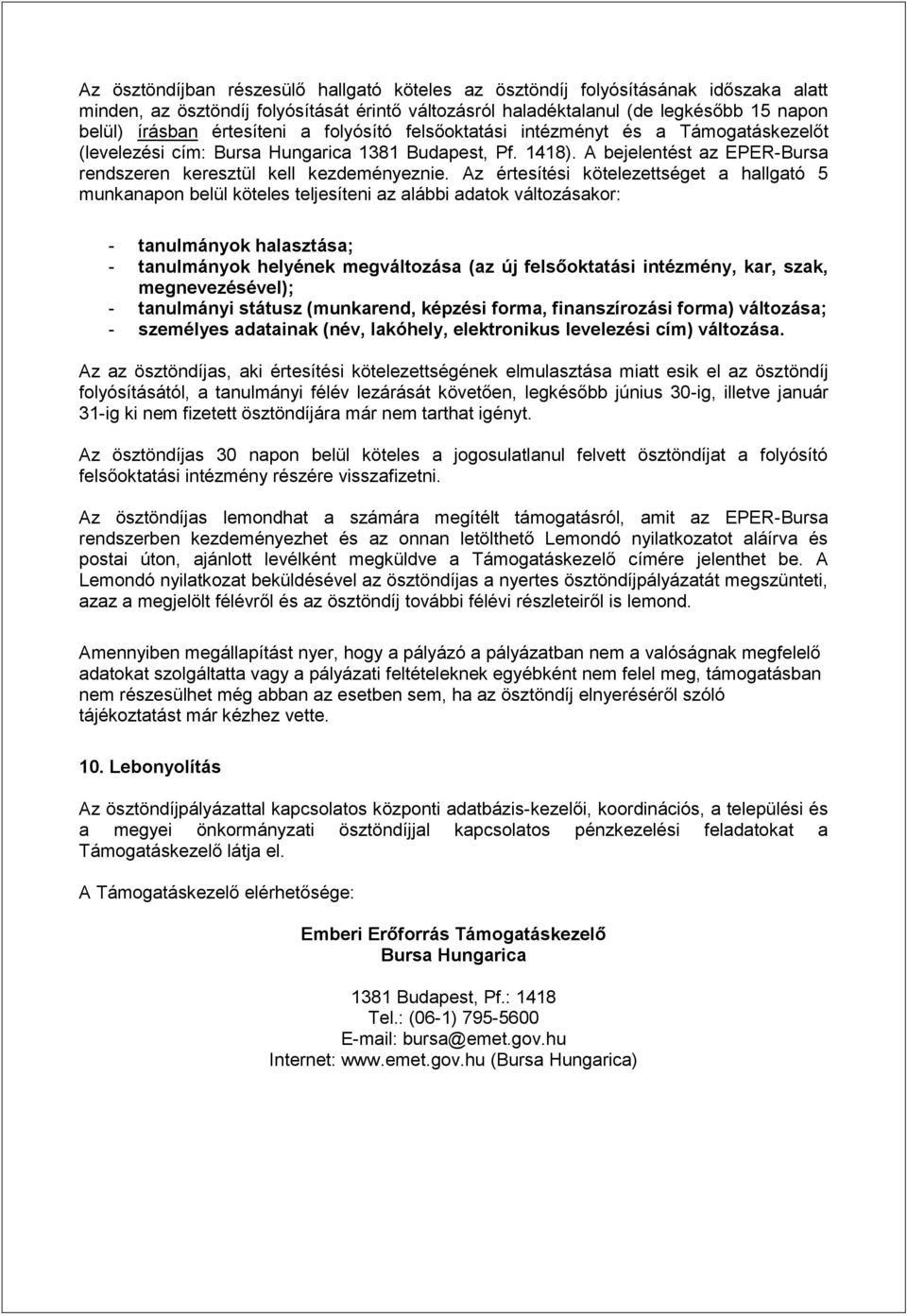 Az értesítési kötelezettséget a hallgató 5 munkanapon belül köteles teljesíteni az alábbi adatok változásakor: - tanulmányok halasztása; - tanulmányok helyének megváltozása (az új felsőoktatási