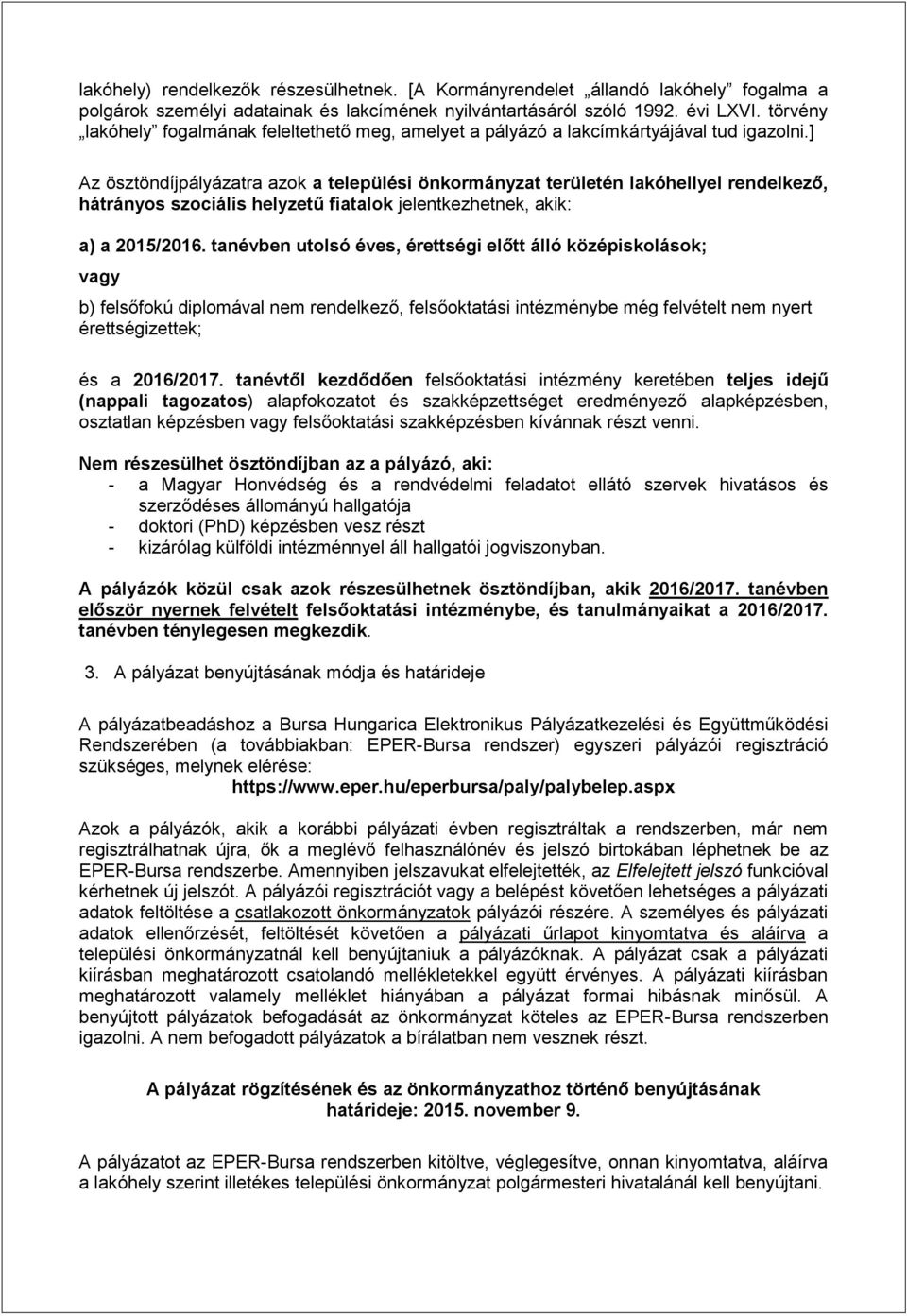 ] Az ösztöndíjpályázatra azok a települési önkormányzat területén lakóhellyel rendelkező, hátrányos szociális helyzetű fiatalok jelentkezhetnek, akik: a) a 2015/2016.