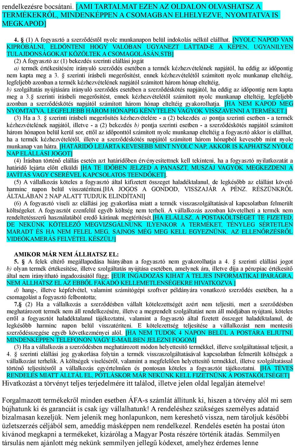 [NYOLC NAPOD VAN KIPRÓBÁLNI, ELDÖNTENI HOGY VALÓBAN UGYANEZT LÁTTAD-E A KÉPEN, UGYANILYEN TULAJDONSÁGOKAT KÖZÖLTEK A CSOMAGOLÁSÁN,STB] (2) A fogyasztó az (1) bekezdés szerinti elállási jogát a)