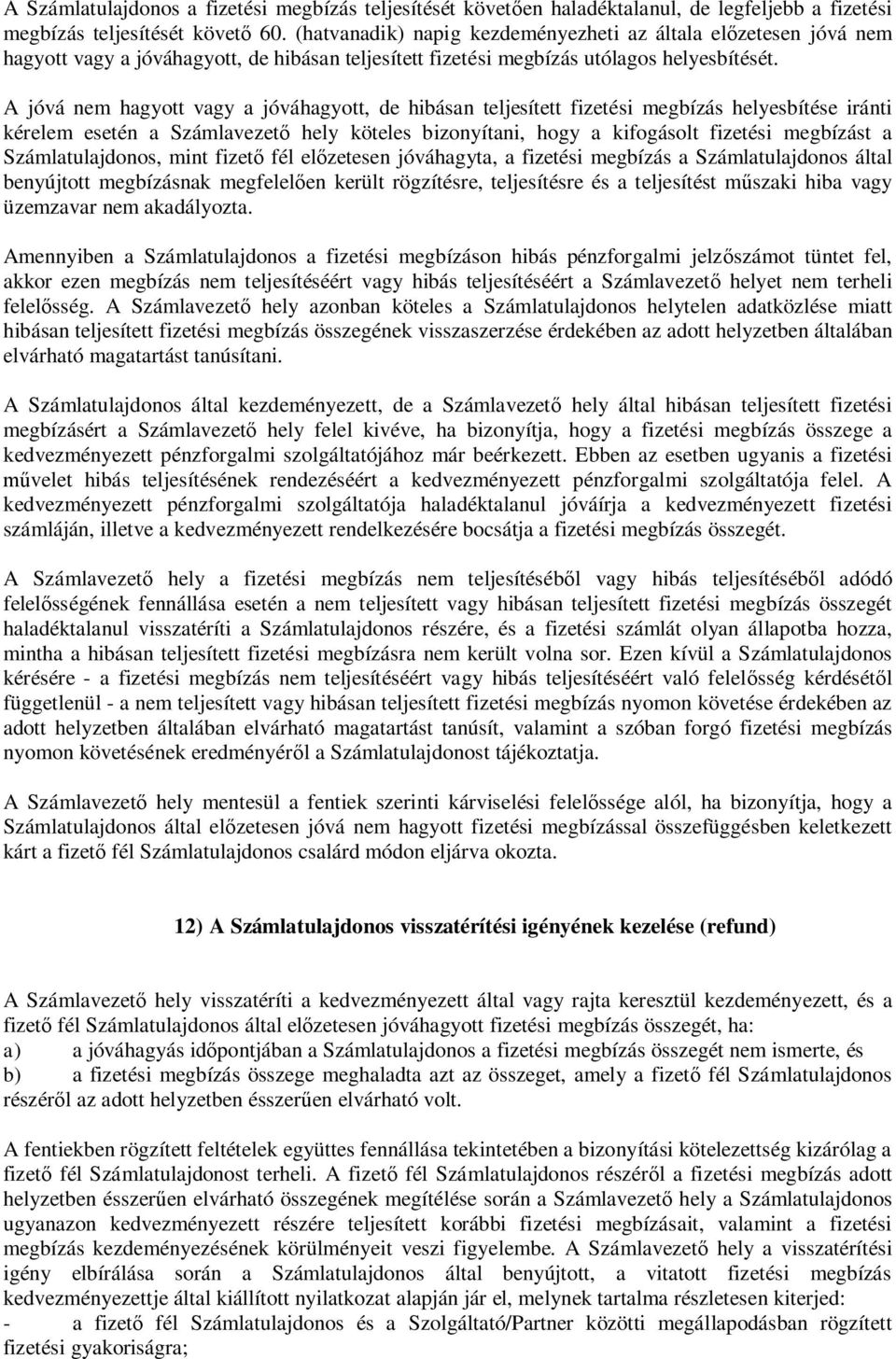 A jóvá nem hagyott vagy a jóváhagyott, de hibásan teljesített fizetési megbízás helyesbítése iránti kérelem esetén a Számlavezet hely köteles bizonyítani, hogy a kifogásolt fizetési megbízást a