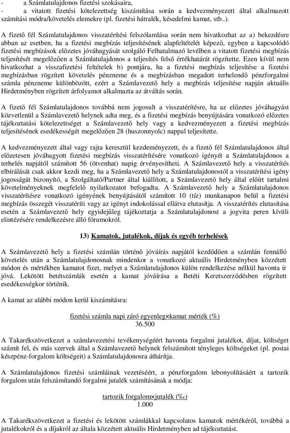 A fizet fél Számlatulajdonos visszatérítési felszólamlása során nem hivatkozhat az a) bekezdésre abban az esetben, ha a fizetési megbízás teljesítésének alapfeltételét képez, egyben a kapcsolódó