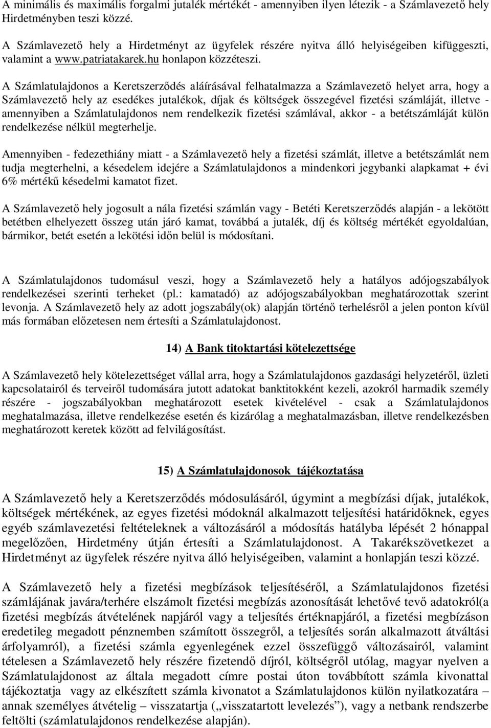 A Számlatulajdonos a Keretszerz dés aláírásával felhatalmazza a Számlavezet helyet arra, hogy a Számlavezet hely az esedékes jutalékok, díjak és költségek összegével fizetési számláját, illetve -