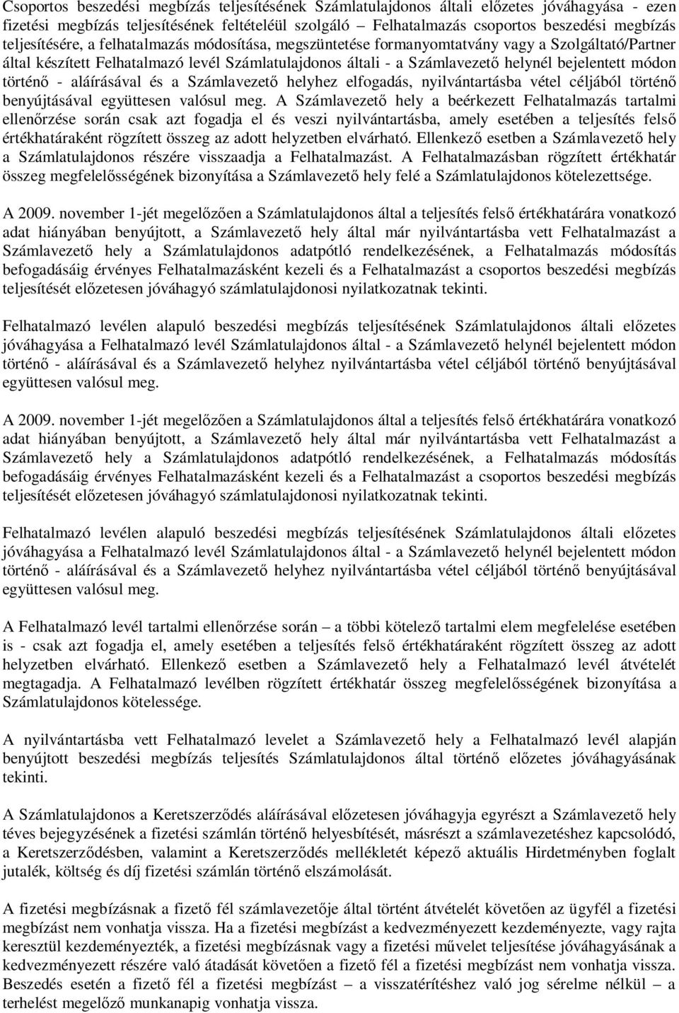 módon történ - aláírásával és a Számlavezet helyhez elfogadás, nyilvántartásba vétel céljából történ benyújtásával együttesen valósul meg.