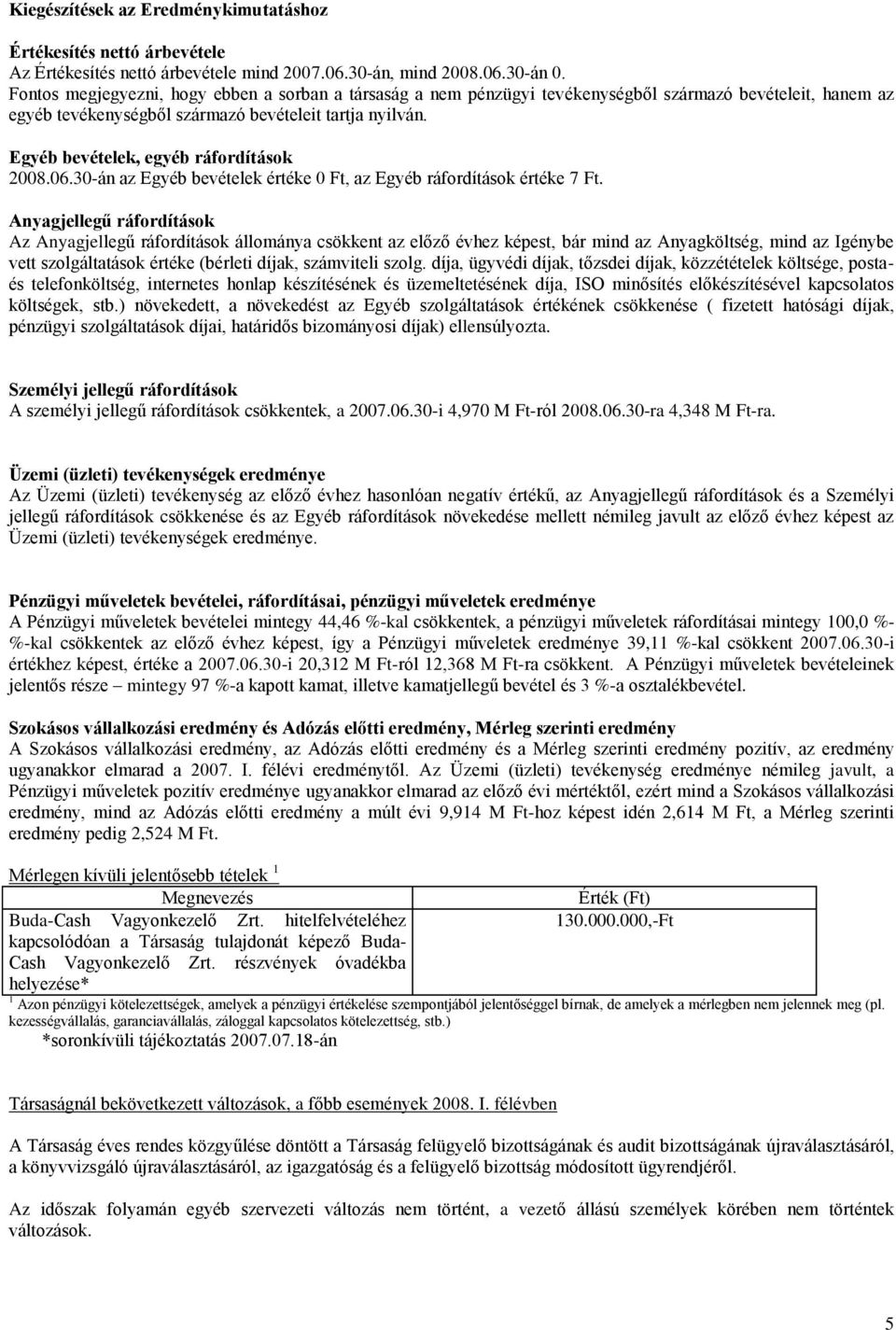 Egyéb bevételek, egyéb ráfordítások 2008.06.30-án az Egyéb bevételek értéke 0 Ft, az Egyéb ráfordítások értéke 7 Ft.