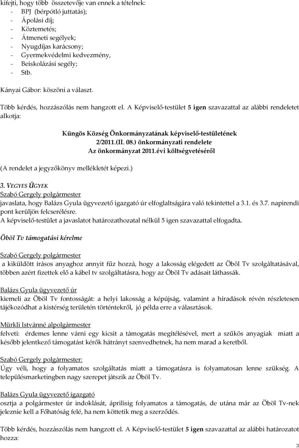 A Képviselő-testület 5 igen szavazattal az alábbi rendeletet alkotja: Küngös Község Önkormányzatának képviselő-testületének 2/2011.(II. 08.) önkormányzati rendelete Az önkormányzat 2011.