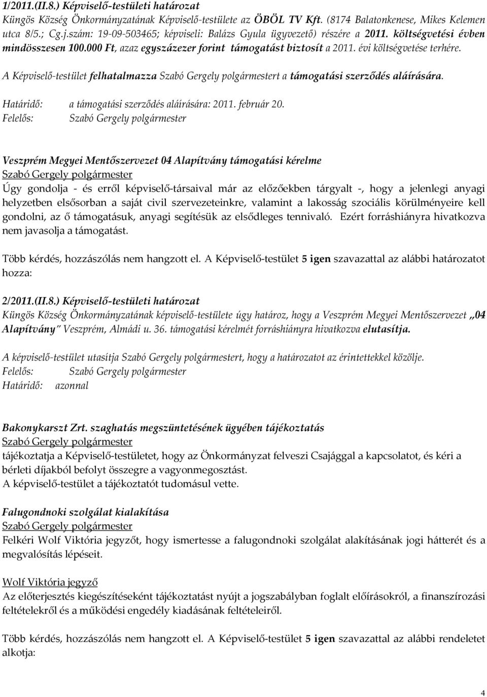 A Képviselő-testület felhatalmazza t a támogatási szerződés aláírására. Határidő: a támogatási szerződés aláírására: 2011. február 20.