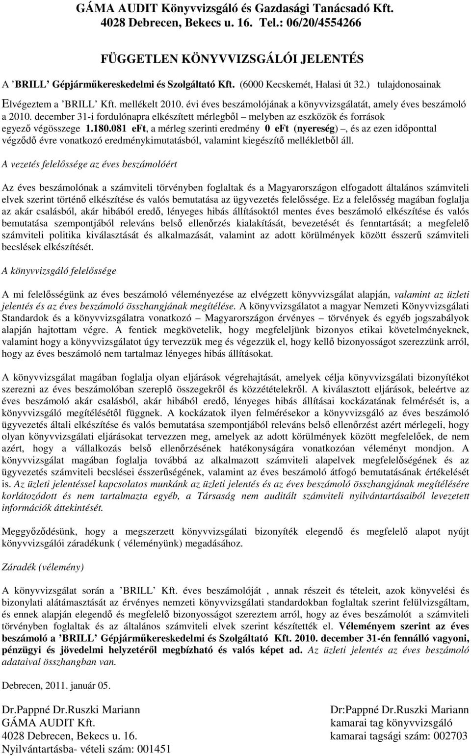 december 31-i fordulónapra elkészített mérlegbıl melyben az eszközök és források egyezı végösszege 1.180.