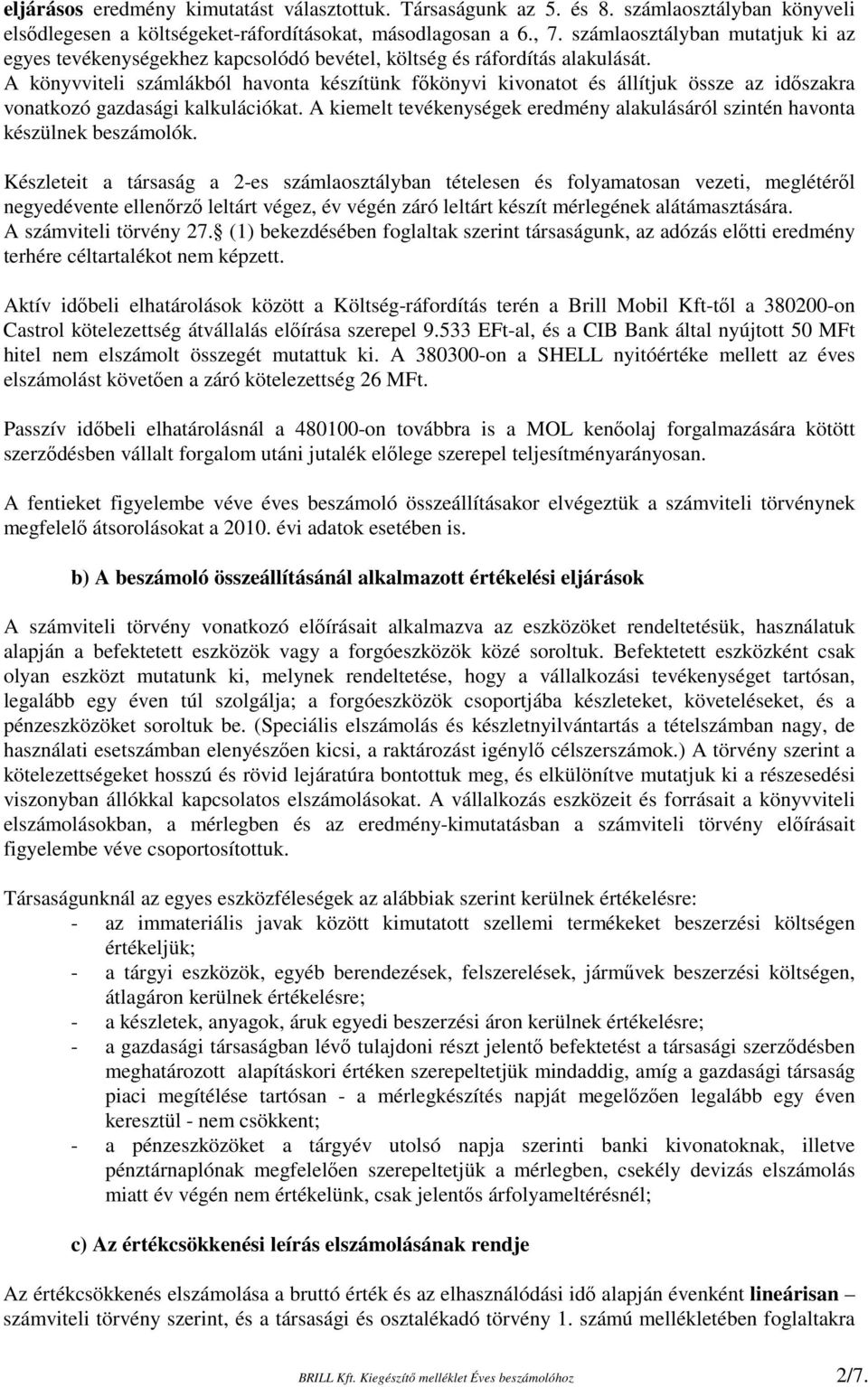 A könyvviteli számlákból havonta készítünk főkönyvi kivonatot és állítjuk össze az időszakra vonatkozó gazdasági kalkulációkat.