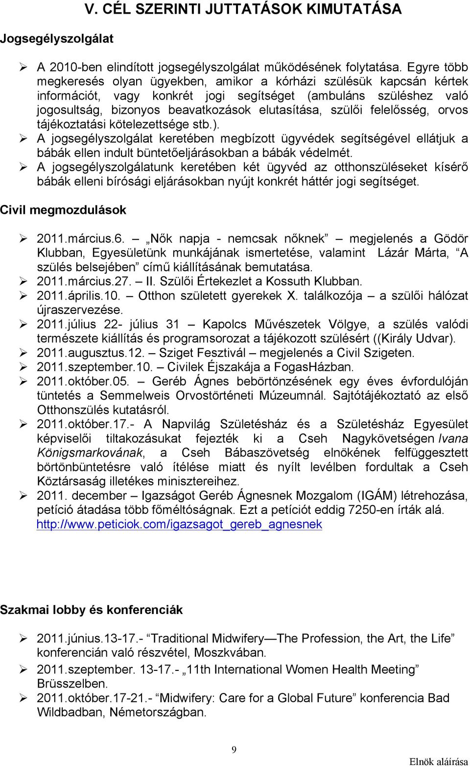 szülői felelősség, orvos tájékoztatási kötelezettsége stb.). A jogsegélyszolgálat keretében megbízott ügyvédek segítségével ellátjuk a bábák ellen indult büntetőeljárásokban a bábák védelmét.