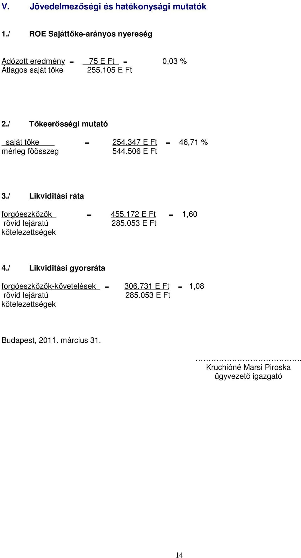 / Tőkeerősségi mutató saját tőke = 254.347 E Ft = 46,71 % mérleg főösszeg 544.506 E Ft 3./ Likviditási ráta forgóeszközök = 455.