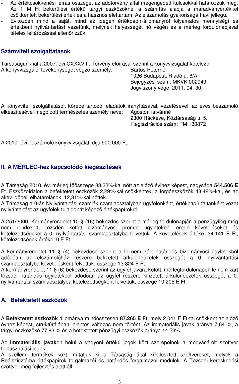 - Évközben mind a saját, mind az idegen értékpapír-állományról folyamatos mennyiségi és értékbeni nyilvántartást vezetünk, melynek helyességét hó végén és a mérleg fordulónapjával tételes