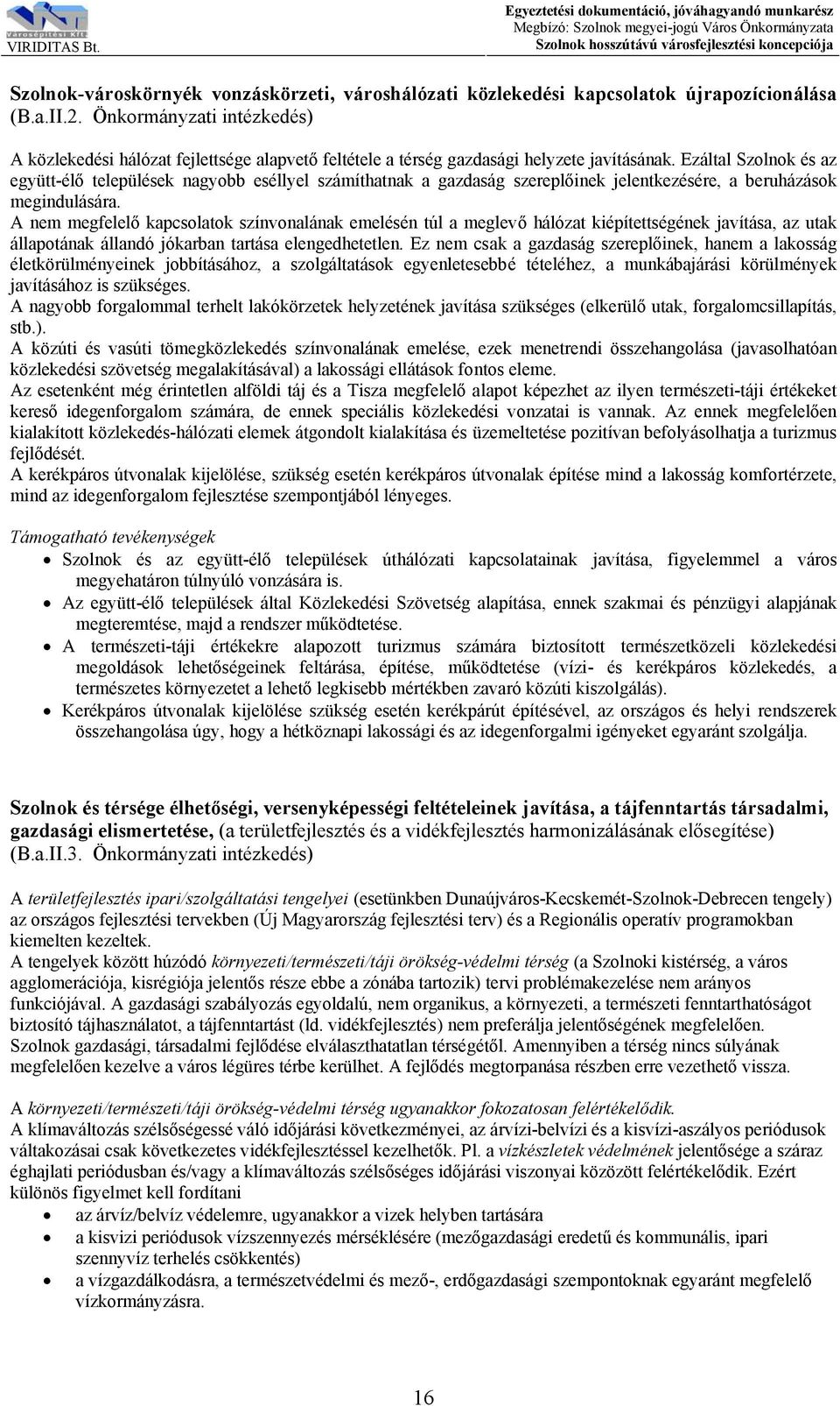 Ezáltal Szolnok és az együtt-élő települések nagyobb eséllyel számíthatnak a gazdaság szereplőinek jelentkezésére, a beruházások megindulására.