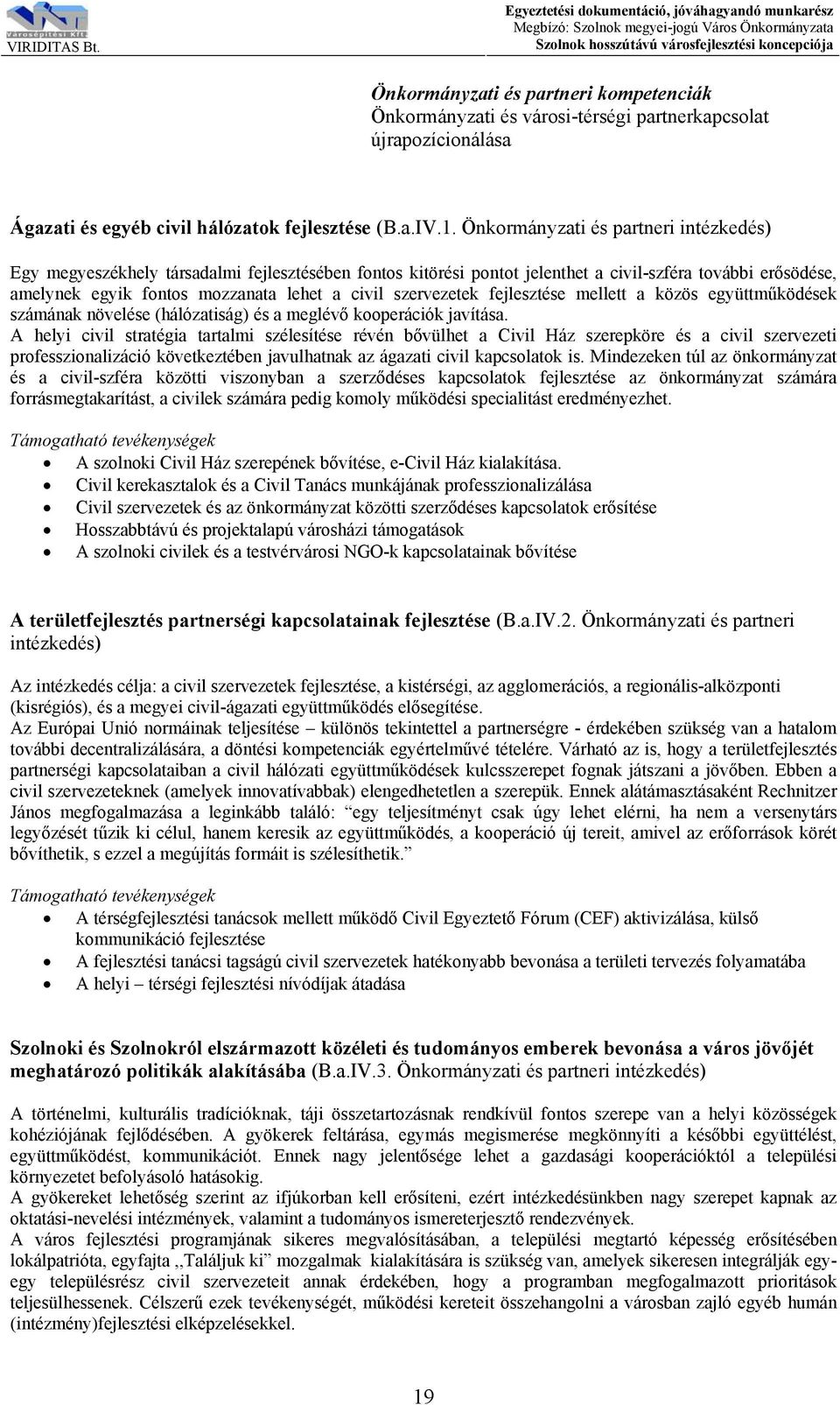 Önkormányzati és partneri intézkedés) Egy megyeszékhely társadalmi fejlesztésében fontos kitörési pontot jelenthet a civil-szféra további erősödése, amelynek egyik fontos mozzanata lehet a civil